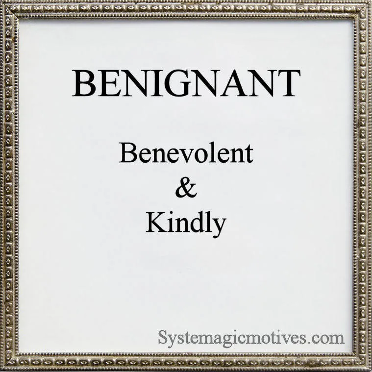 The definition of Benignant: Benevolent & Kindly