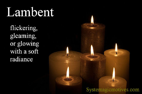 Lambent - Flickering, gleaming, or glowing with a soft radiance