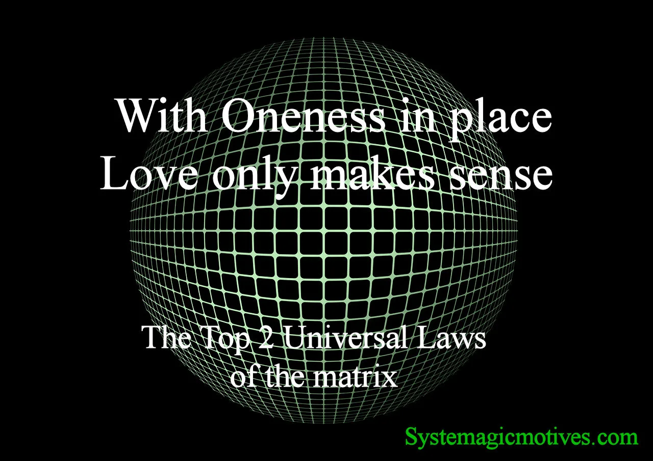 With Oneness in place, Love only makes sense. The Top 2 Universal Laws of the Matrix.